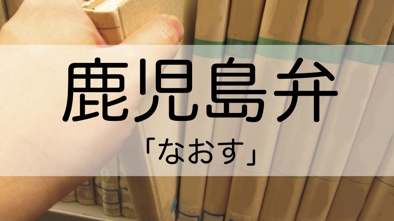 鹿児島弁レッスン 39 壊れてないし修理もしないけど なおす 鹿児島とお茶の３分間トーク